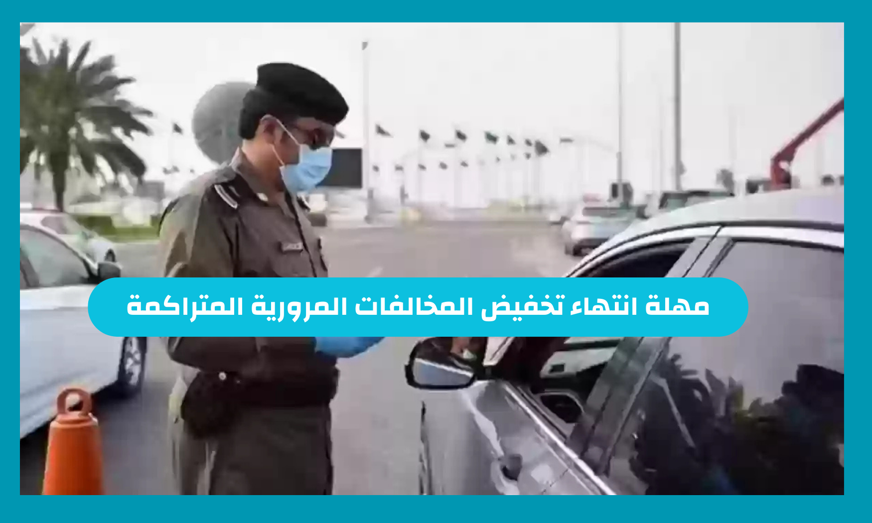 مهلة انتهاء تخفيض المخالفات المرورية المتراكمة