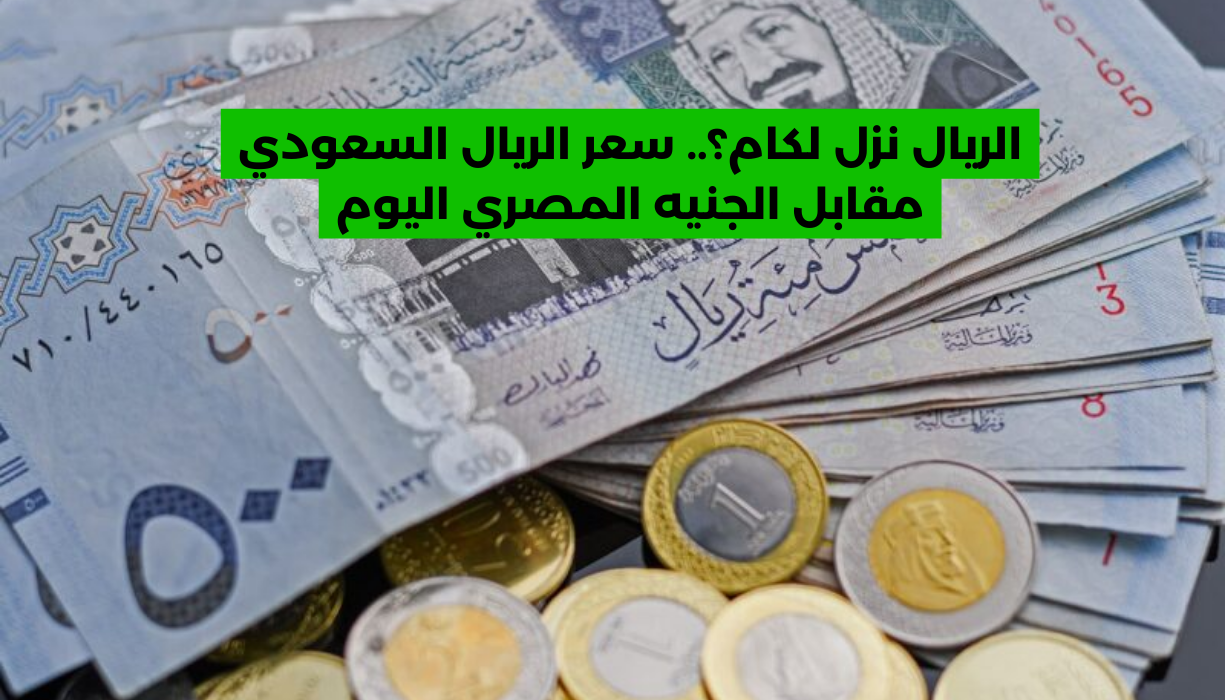 سعر الريال السعودي مقابل الجنيه المصري